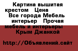 Картина вышитая крестом › Цена ­ 30 000 - Все города Мебель, интерьер » Прочая мебель и интерьеры   . Крым,Джанкой